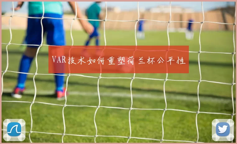 VAR技术如何重塑荷兰杯公平性